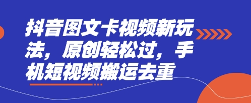 抖音图文卡视频新玩法，原创轻松过，手机短视频搬运去重-云创网:网创终点站