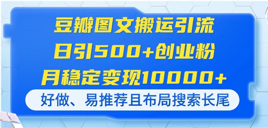 （14323期）豆瓣图文搬运引流，日引500+创业粉，月稳定变现10000+，好做、易推荐且...-云创网:网创终点站