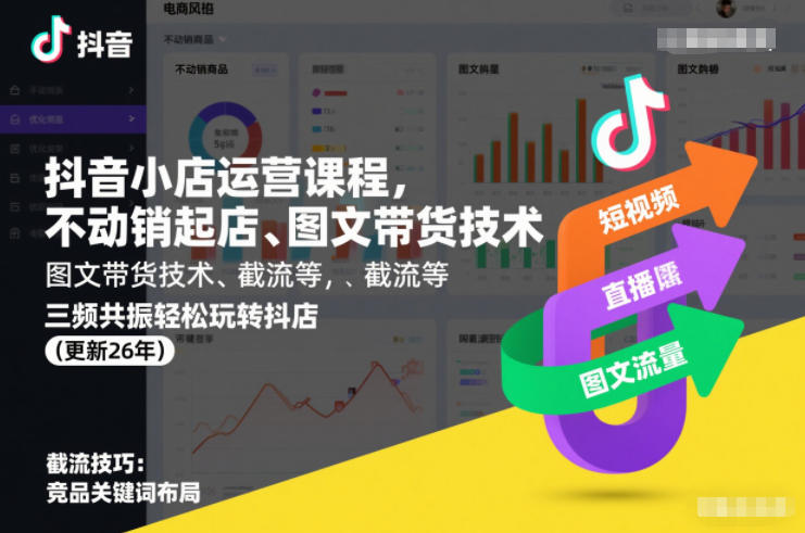 抖音小店运营课程,不动销起店、图文带货技术、截流等,三频共振轻松玩转抖店(更新261025)-云创网:网创终点站