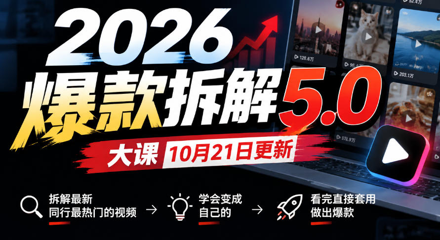 2026爆款拆解5.0大课10月21更新,拆解最新同行最热门的视频,学会变成自己的,看完直接套用做出爆款-云创网:网创终点站