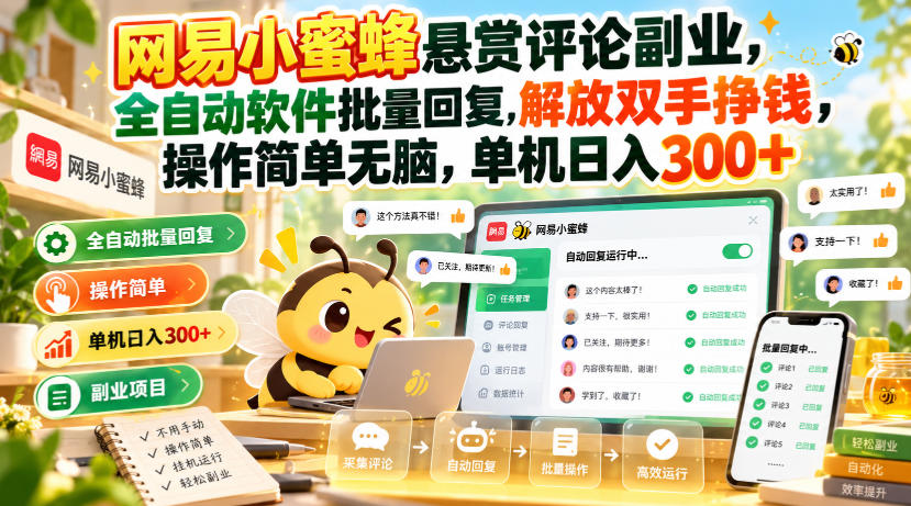 网易小蜜蜂悬赏评论副业,全自动软件批量回复,解放双手挣钱,操作简单无脑,单机日入300+【揭秘】-云创网:网创终点站
