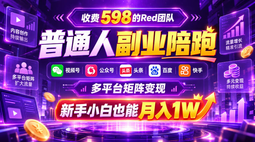 收费598的Red团队普通人副业陪跑,视频号、公众号、头条、百度、快手多平台矩阵变现,新手小白也能月入1W-云创网:网创终点站