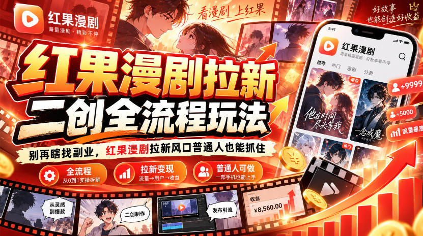 红果漫剧拉新之二创全流程玩法,别再瞎找副业,红果漫剧拉新风口普通人也能抓住-云创网:网创终点站