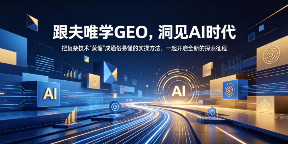 跟夫唯学GEO，洞见AI时代，把复杂技术“蒸馏”成通俗易懂的实操方法，一起开启全新的探索征程(更新26年10月)-云创网:网创终点站