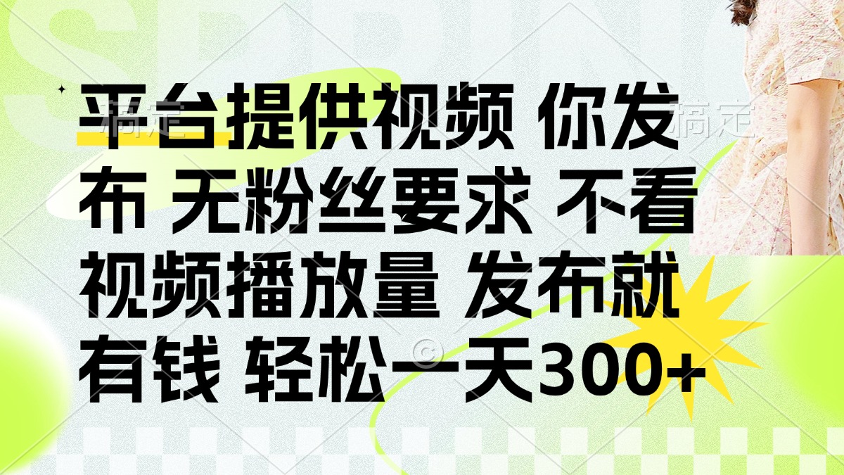 （14224期）发布平台提供视频就有钱 无粉丝要求 不看视频播放量 发布就有钱 一天300+-云创网:网创终点站