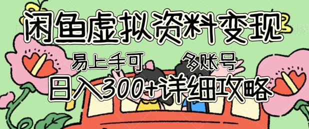 闲鱼虚拟资料变现，小白轻松上手，日入3张+，可多账号矩阵指南攻略-云创网:网创终点站