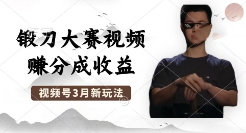 制作锻刀大赛视频，撸视频号分成计划收益，操作简单，轻松月入过W-云创网:网创终点站