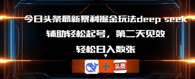 今日头条最新暴利掘金玩法deepseek,辅助轻松矩阵当天起号,第二天见收益,轻松日入数张-云创网:网创终点站