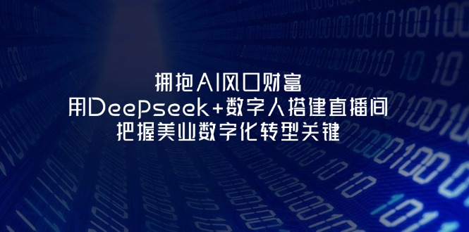 （14299期）拥抱AI风口财富：用Deepseek+数字人搭建直播间，把握美业数字化转型关键-云创网:网创终点站