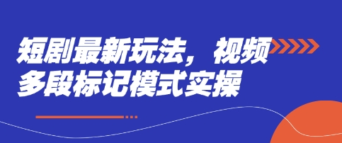 短剧最新玩法，视频多段标记模式实操-云创网:网创终点站