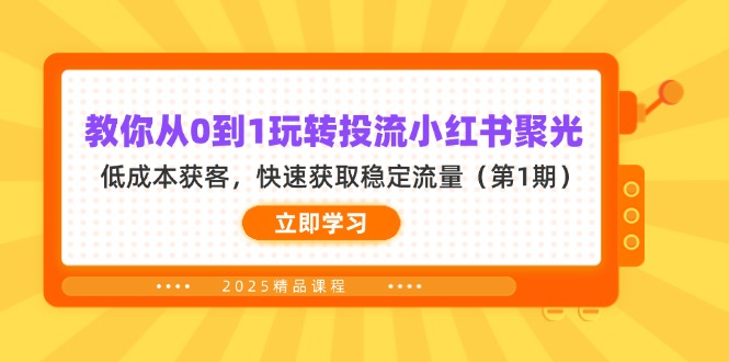 （14260期）教你从0到1玩转投流小红书聚光，低成本获客，快速获取稳定流量（第1期）-云创网:网创终点站