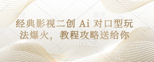 经典影视二创 Ai 对口型玩法爆火，教程攻略送给你-云创网:网创终点站