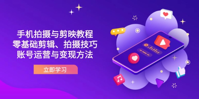 （14296期）抖音手机拍摄与剪映教程：零基础剪辑、拍摄技巧到账号运营与变现方法-云创网:网创终点站