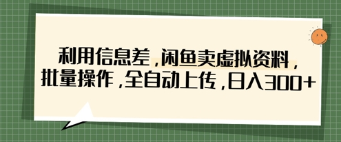 利用信息差，闲鱼卖虚拟资料，批量操作，全自动上传，日入3张-云创网:网创终点站