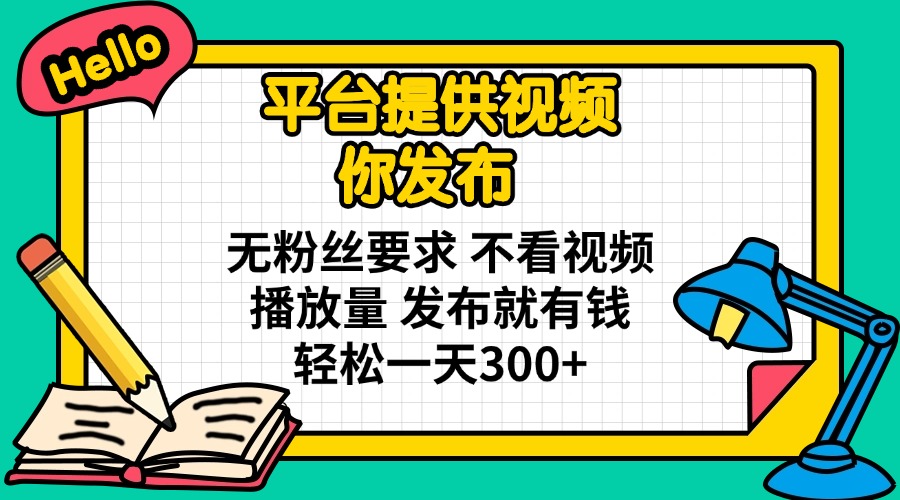 （14171期）平台提供视频 你发布 无粉丝要求 不看视频播放量 发布就有钱 轻松一天300+-云创网:网创终点站