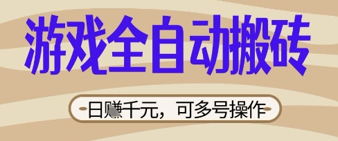 游戏全自动搬砖项目，日入数张，简单无脑有手就行，可矩阵多号操作【揭秘】-云创网:网创终点站