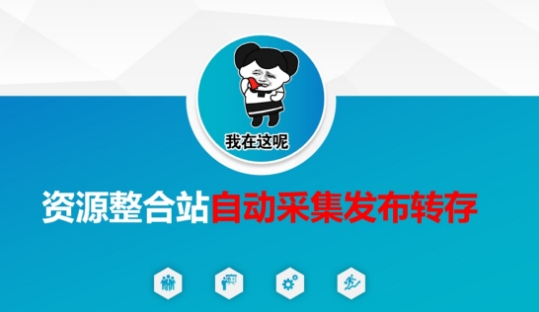 资源整合站自动采集发布转存，解放双手-云创网:网创终点站