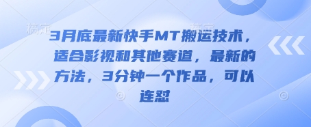 3月底最新快手MT搬运技术，适合影视和其他赛道，最新的方法，3分钟一个作品，可以连怼-云创网:网创终点站
